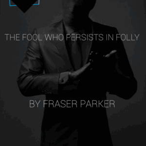 Fraser Parker – The Fool Who Persists in Folly ( Instant Download )
