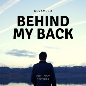 Abhinav Bothra – Behind My Back REVAMPED