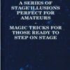 A Series of Stage Illusions Perfect for Amateurs Magic Tricks for Those Ready to Step on Stage