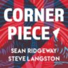 Corner Piece by Steve Langston & Sean Ridgeway.