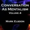 Conversation As Mentalism Vol. 4 by Mark Elsdon ( Instant Download )