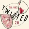 Eric Jones - TWIZTED 2.0 ( Instant Download )